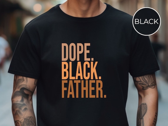 Dope Black Father Shirt, Black Dad T-Shirt, Father's Day Gift T-Shirt, Black Own Dad, African American Father Tee, Black King Father Shirt