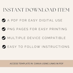 May include: Instant download item checklist with checkmarks next to the following: A PDF for easy digital use, PNG pages for easy printing, Multiple device compatible, Easy to follow instructions. Access template in Canva using links in PDF.