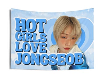 May include: A light blue tapestry with the text "HOT GIRLS LOVE JONGSEOB" in a bold, outlined font. The tapestry features a photo of a person with blonde hair and a blue heart design.