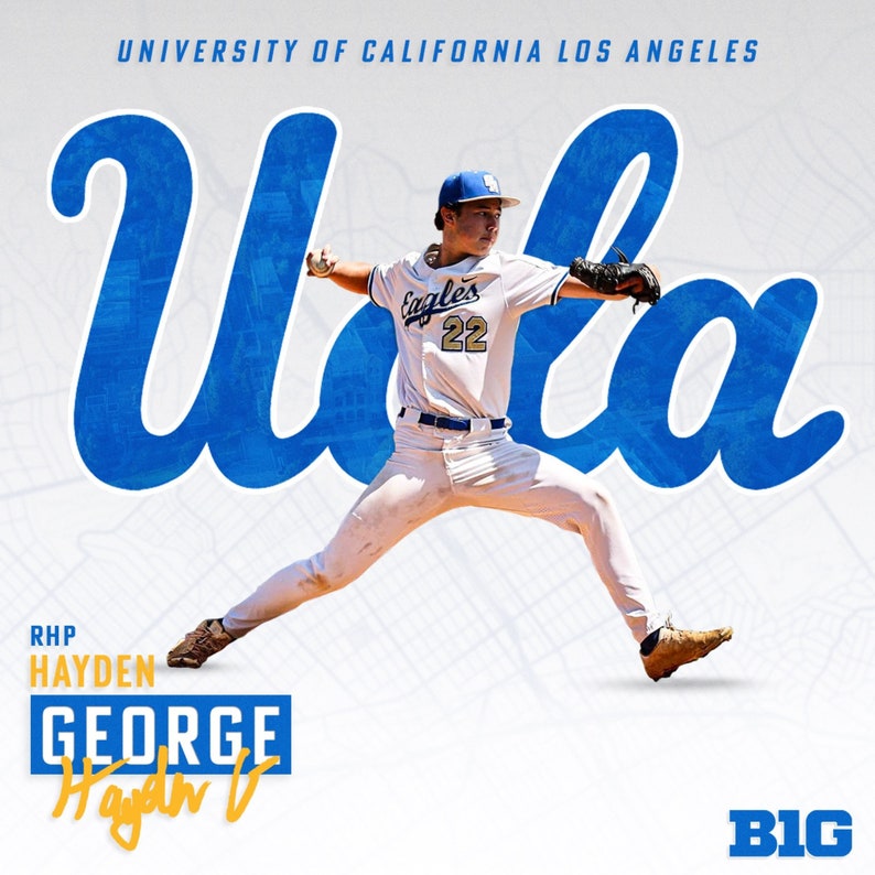 May include: A baseball player wearing a white jersey with blue and gold trim, a blue cap, and white pants, throws a baseball. The jersey has the word "Eagles" and the number "22" on it. The player is standing in front of a blue and white "UCLA" graphic. The text "RHP HAYDEN GEORGE Hayden V" and "BIG" are also visible.