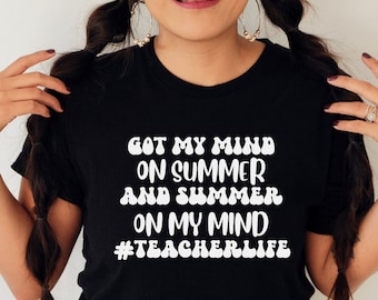 Got My Mind on Summer T-Shirt, Funny Teacher Shirt, End of School Year Teacher Shirt, Teacher Gift, Last Day of School Teacher Vacation Tee