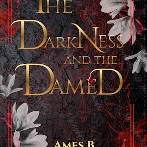 May include: Book cover design with the title "The Darkness and the Damed" in gold lettering. The background is a textured black and red design with white floral accents. Author's name is Ames B. Winterbourne.