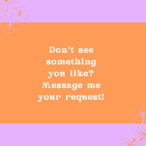 May include: Orange and purple background with white floral border. Text reads "Don't see something you like? Message me your request!"