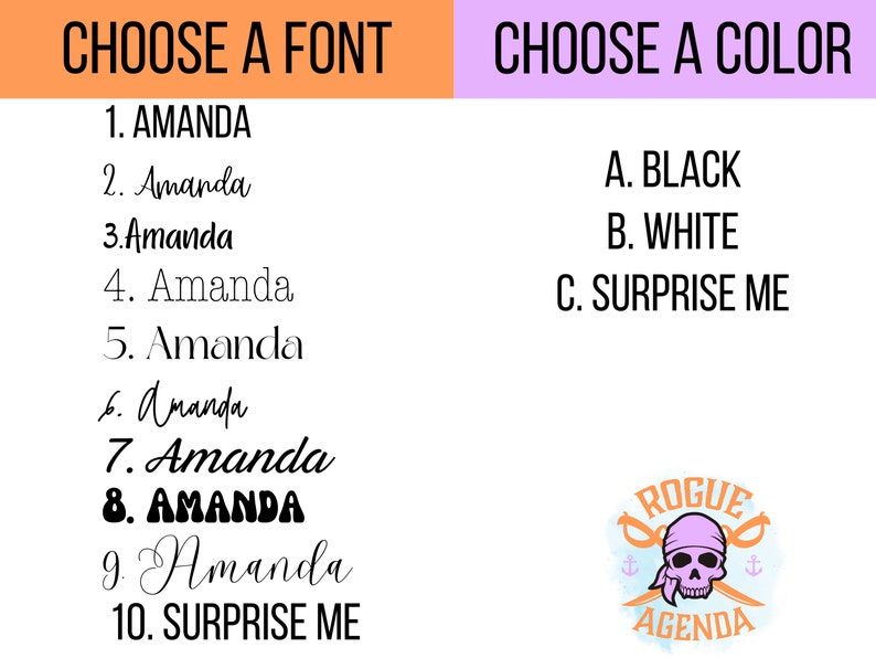 May include: A graphic with the text "Choose a Font" and "Choose a Color" with a list of 10 different fonts for the word "Amanda" and 3 color options: black, white, and surprise me. The graphic also includes a skull and crossbones logo with the text "Rogue Agenda".