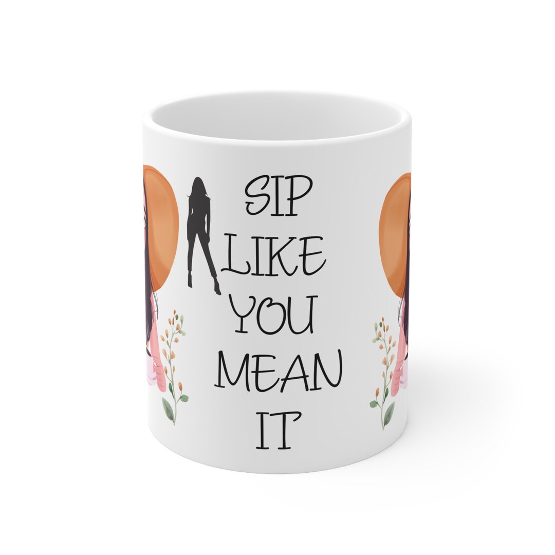 Sassy Sips Elevate Your Sipping Game Mug Called Sip Like You Mean It