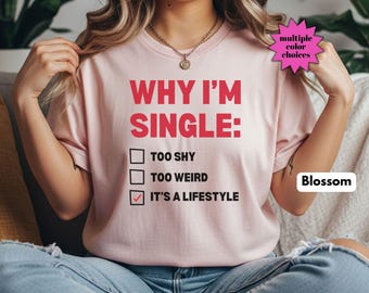 Comfort Colors Why Im Single Comfort Shirt, Funny Shirt For Single, Single life T-shirt, Humor Gift for Singles, Self Love Tee, Single era
