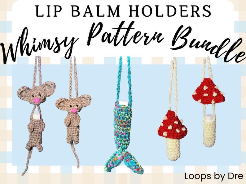 May include: A collection of whimsical, handmade lip balm holders. The designs include crochet mice, a mermaid tail, and mushroom shapes. The holders are in various colors, with the text "Lip Balm Holders Whimsy Pattern Bundle" at the top.