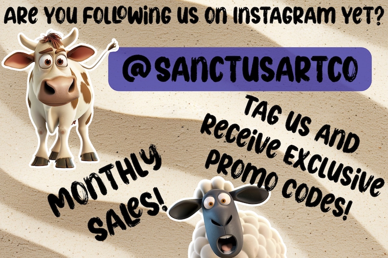 May include: An image with a cartoon cow and sheep, along with text that reads "ARE YOU FOLLOWING US ON INSTAGRAM YET? @SANCTUSARTCO TAG US AND Receive EXCLUSIVE PROMO CODES! MONTHLY SALES!"
