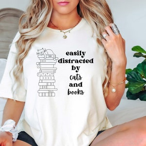 Easily Distracted By Cats And Books Shirt, Book Lover Gift, Funny Cat Shirt, Cat Lover Shirt, Cat Lover Gift, Reader T-Shirt, Cats and Books