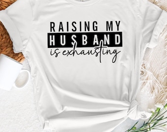 T-shirt Élever mon mari, c'est épuisant, t-shirt femme drôle, cadeau pour femme