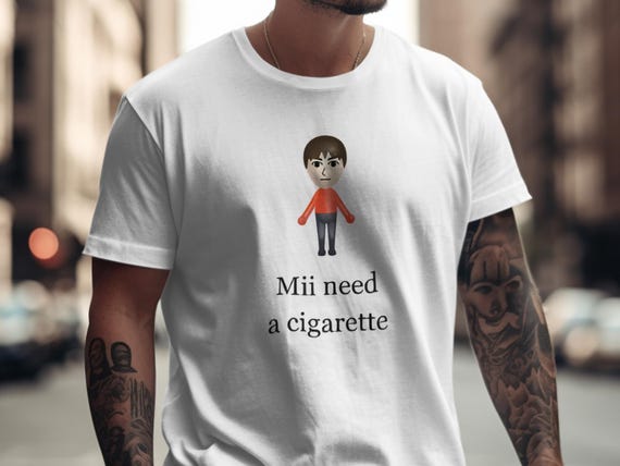 mii need a cigarette shirt Mii Need A Cigarette T-shirt - Funny Wii Shirt - Humorous Video Game Tee -  Unisex Tee