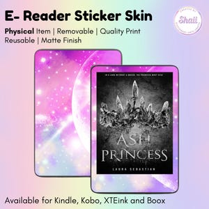 May include: E-reader sticker skin with a vibrant pink and purple galaxy design. The sticker is shown on an e-reader with the book cover of "Ash Princess" by Laura Sebastian. The text on the sticker reads "Physical Item | Removable | Quality Print | Reusable | Matte Finish."