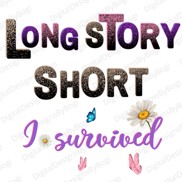Long story short I survived png Daily affirmation Inspirational quotes Sublimation prints Sticker Shirt Wall art Survival Butterfly Daisy