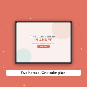 May include: A digital tablet screen displaying The Co-Parenting Planner with the text One calm place for the schedule, the money and the kids and a button labeled Open My Planner. Below the tablet, a white bar displays Two homes. One calm plan.