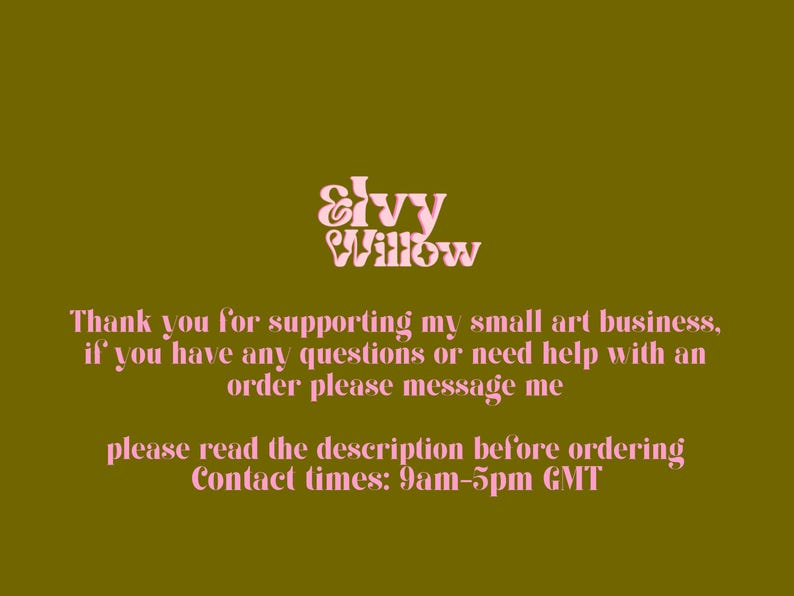 K&ouml;nnte beinhalten: Rosaer Text auf gr&uuml;nem Hintergrund mit der Aufschrift "Ivy Willow". Der Text darunter lautet: "Vielen Dank f&uuml;r die Unterst&uuml;tzung meines kleinen Kunstgesch&auml;fts. Wenn Sie Fragen haben oder Hilfe bei einer Bestellung ben&ouml;tigen, senden Sie mir bitte eine Nachricht. Bitte lesen Sie die Beschreibung vor der Bestellung. Kontaktzeiten: 9:00-17:00 Uhr GMT."