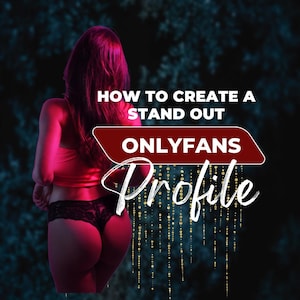 Onlyfans, Create a Stand Out Onlyfans Profile: Expert Guide to Creating