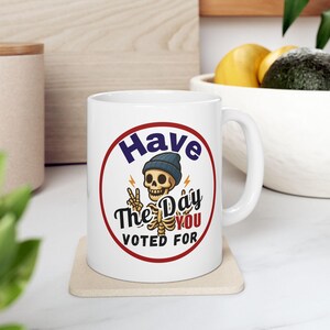 Have The Day You Voted For Mug, Funny Political Skeleton Coffee Cup, Sarcastic Dark Humor Gift Idea