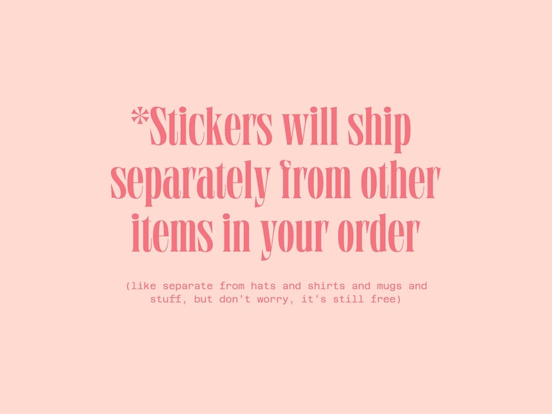 Stickers will ship separately from other items in your order because they are just little guys.