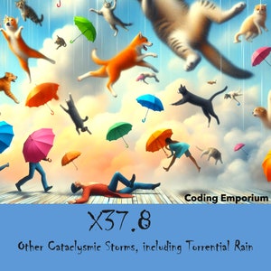 May include: A digital illustration of a stormy sky with colorful umbrellas falling from the clouds. Cats and dogs are also falling from the sky. The text "X37.8 Other Cataclysmic Storms, including Torrential Rain" and "Coding Emporium" are visible in the image.