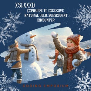 May include: Three children play in the snow, throwing snowballs at each other. A snowman stands in the background. The text "X31.XXXD EXPOSURE TO EXCESSIVE NATURAL COLD, SUBSEQUENT ENCOUNTER" is at the top of the image. The text "CODING EMPORIUM" is at the bottom of the image.