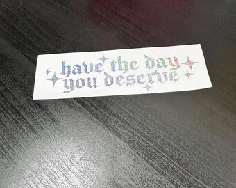 JDM Have the day you deserve Holographic, Oil Slick, Pearl, Glitter Car Sticker Decal