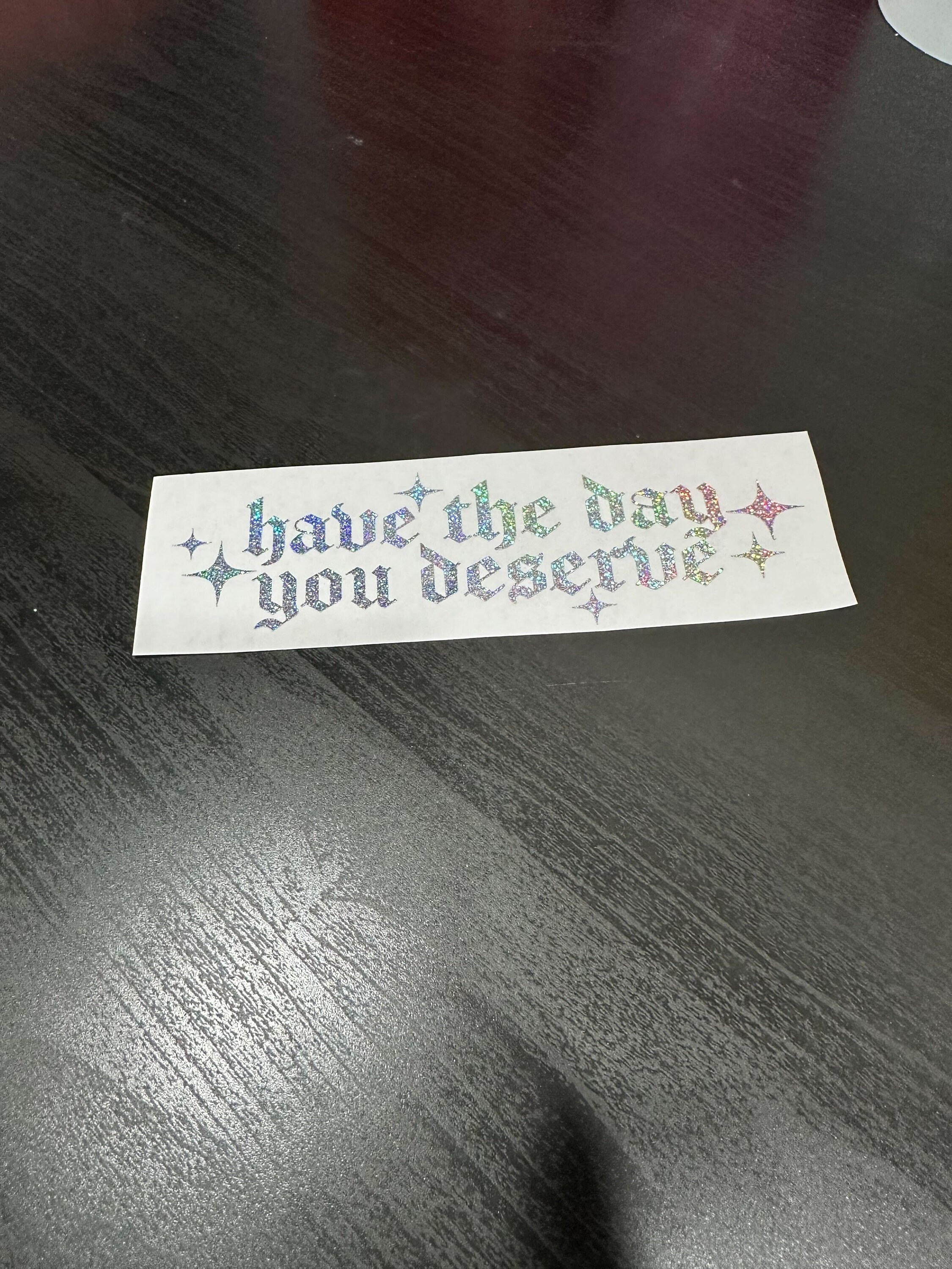 JDM Have the day you deserve Holographic, Oil Slick, Pearl, Glitter Car Sticker Decal