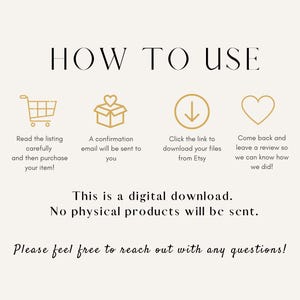 May include: A graphic with instructions on how to use a digital download. The graphic includes four icons: a shopping cart, a gift box, a downward arrow, and a heart. The text reads: "HOW TO USE", "Read the listing carefully and then purchase your item!", "A confirmation email will be sent to you", "Click the link to download your files from Etsy", "Come back and leave a review so we can know how we did!", "This is a digital download. No physical products will be sent.", "Please feel free to reach out with any questions!"