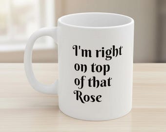 Don't Tell Mom the Babysitter's Dead "I'm right on top of that Rose" Mug, Funny Mug, Movie Quote Gift, Gift For Her, 90s Gift, 80's Gift