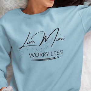 Live More Worry Less Sweatshirt, Inspirational Quote Jumper, Positive Vibes Sweater, Motivational Pullover, Cozy Lounge Wear, christmas Gift