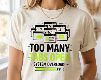 Unisex Too Many Tabs Open Shirt, Programmer Humor T-Shirt, ADHD Brain Tech Meme Tee, Developer Gift, Geek Shirt