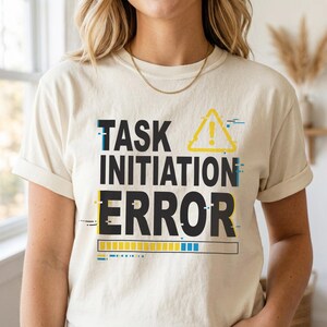 Unisex Task Initiation Error Funny ADHD Shirt, Procrastination Humor Tee, Neurodivergent Meme T-Shirt, Tech Error Joke Gift
