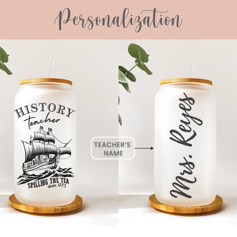 May include: A white frosted glass can with a bamboo lid and a straw. The can has a black and white illustration of a ship on the sea and the text "HISTORY teacher SPILLING THE TEA since 1773". The can on the right has the text "Mrs. Reyes" in black cursive.