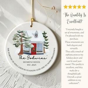 May include: White ceramic Christmas ornament with a watercolor illustration of a snowy house with red trim and two pine trees. The ornament has the text "The Godwins' Homeschool Est. 2023" and the quote "The purpose of education is to know God and to make Him known."