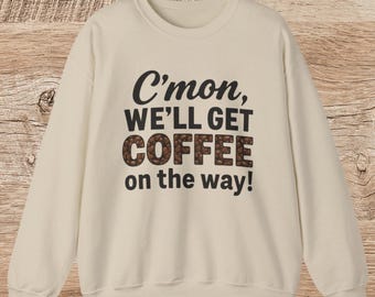 Get Coffee Sweatshirt, Best Friends Coffee Gift, Cozy Graphic Shirt for Caffeine Addicts, Funny Gift for Coffee Lover, Road Trip Tee