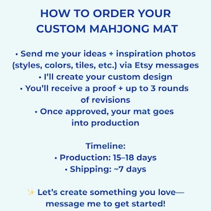 May include: A light blue informational graphic with dark blue text titled HOW TO ORDER YOUR CUSTOM MAHJONG MAT. It outlines steps for sending inspiration, receiving a design proof with three revisions, production timelines of 15-18 days, and shipping.