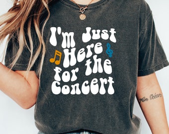 I am just for here concert Shirt, Funny Concert Shirt, Concert Shirt, Music Shirt, Gift for concert Lover, Music Gift