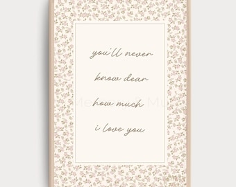 You’ll Never Know How Much I Love You, Ditsy Floral Nursery Quote Print