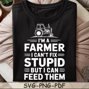 I&#39;m A Farmer I Can&#39;t Fix Stupid SVG PNG PDF Tractor svg Farming Lover svg Farming Life svg Farm Tractor svg Farm Tractor png family farm svg