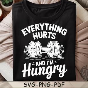 Everything Hurts And I&#39;m Hungry SVG PNG PDF Gym Quotes svg Gym Life svg Workout Shirt svg Funny Workout svg Funny Gym svg Gym Lover svg