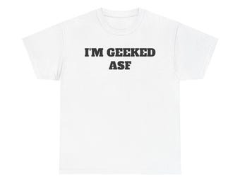 I'm Geeked ASF Unisex Heavy Cotton Tee, Funny Geek Shirt, Casual Wear, Birthday Gift, Nerd Humor Top, Gamer Apparel, Geeky Fashion