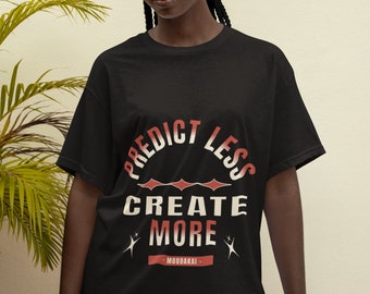 Predict Less, Create More - Own your Mood T-Shirt