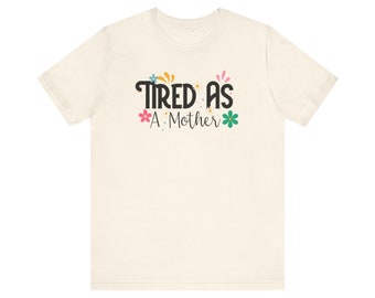 Mothers Day Shirt, Mama Tee, Tired Mom,Unisex Jersey Short Sleeve Tee