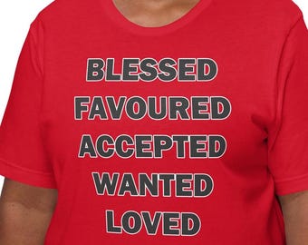 Blessed Favoured Accepted Wanted Loved Faith Shirt for Believers Top Unisex t-shirt
