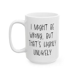 I Might Be Wrong, But That&#39;s Highly Unlikely, Confident Quip 15oz Mug, Witty Statement Cup for the Always Right
