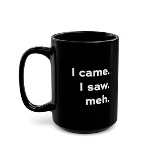 I Came. I Saw. Meh. Funny Coffee Mug Perfect for Office Humor Sarcastic Mug Sarcastic Saying