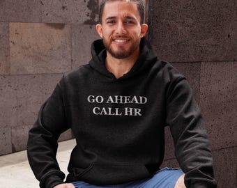 Go Ahead Call HR Hoodie - Funny Office Humor Unisex Sweatshirt, Work from Home Apparel, Office Joke Hooded Sweatshirt, Sarcastic Coworker
