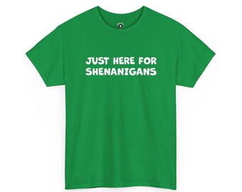 Just Here for Shenanigans T-Shirt - Funny Party Graphic Tee - Unisex Shirt for St. Patricks Day or Casual Fun