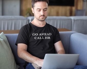 Funny Go Ahead Call HR T-Shirt, Sarcastic Tee, Work Office Gift, Unisex Cotton Top, Humorous Casual Shirt