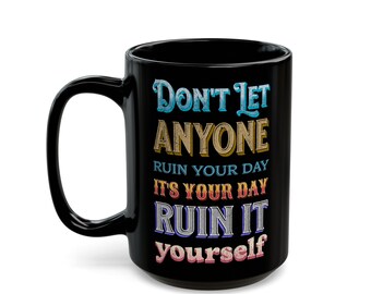 Don't Let Anyone Ruin Your Day Motivational Coffee Mug - Bold and Colorful Black Ceramic Cup, Fun and Empowering Gift