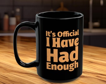 It's Official I Have Had Enough Statement Coffee Mug, Bold Expressive Black Ceramic Cup, Office Humor Gift